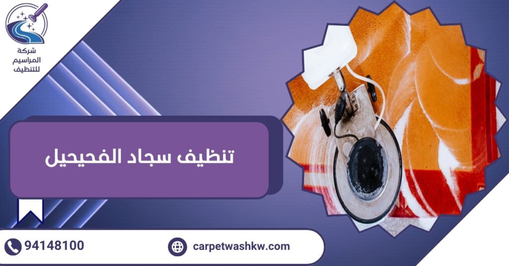 تنظيف سجاد الفحيحيل 24 ساعة أجهزة حديثة